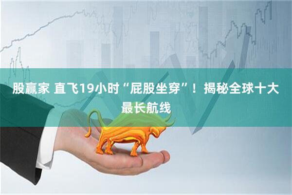 股赢家 直飞19小时“屁股坐穿”！揭秘全球十大最长航线