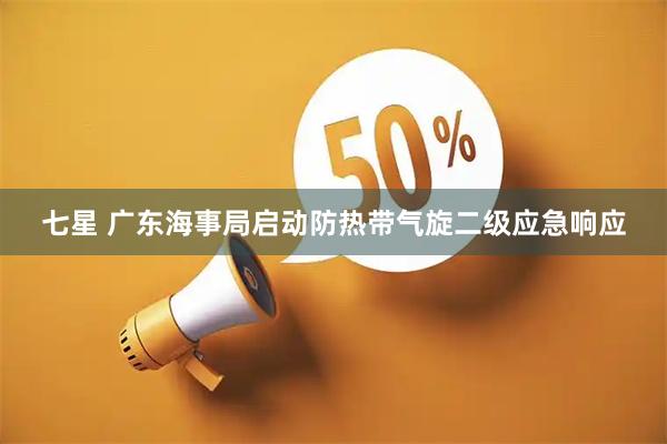 七星 广东海事局启动防热带气旋二级应急响应